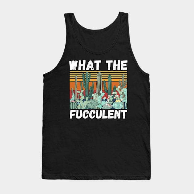 What The Fucculent Funny Plant Lover Cute Cactus Tank Top by JustBeSatisfied